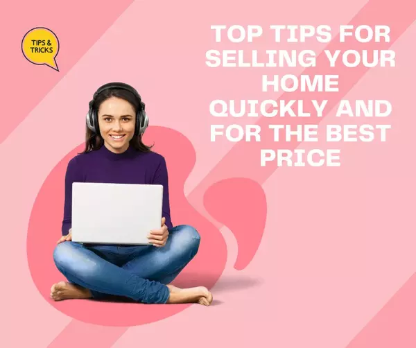 Top Tips for Selling Your Home Quickly and for the Best Price
