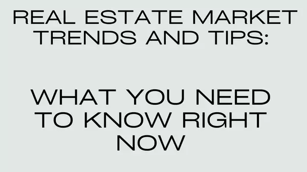 Real Estate Market Trends and Tips: What You Need to Know Right Now