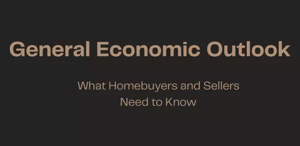 General Economic Outlook: What Homebuyers and Sellers Need to Know