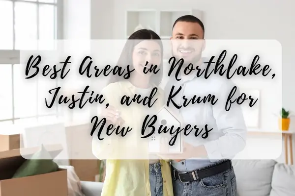Best Areas in Northlake, Justin, and Krum for New Buyers