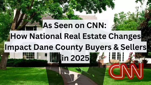 As Seen on CNN: How National Real Estate Changes Are Shaping Dane County Buyers & Sellers in 2025
