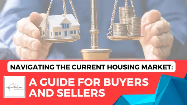 Navigating the Current Housing Market: A Guide for Buyers and Sellers
