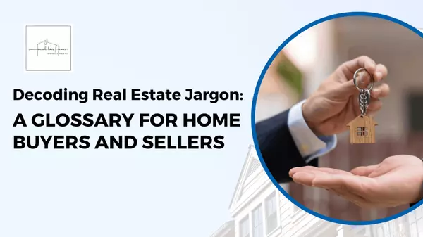 Decoding Real Estate Jargon: A Glossary for Home Buyers and Sellers