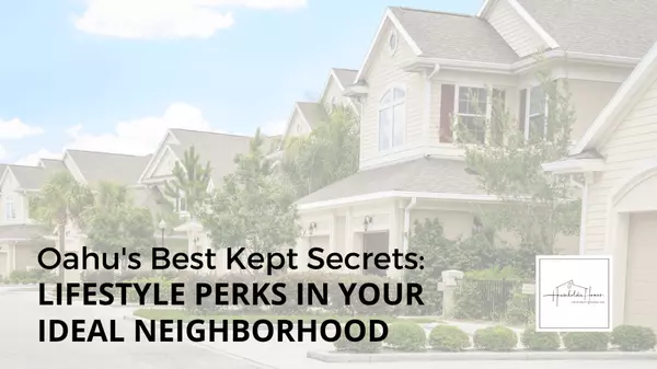 Oahu's Best Kept Secrets: Lifestyle Perks in Your Ideal Neighborhood