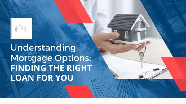 Understanding Mortgage Options: Finding the Right Loan for You