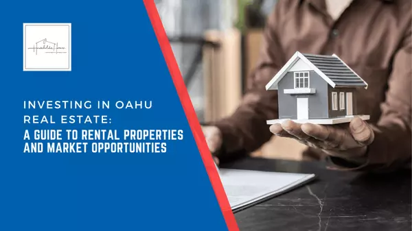 Investing in Oahu Real Estate: A Guide to Rental Properties and Market Opportunities