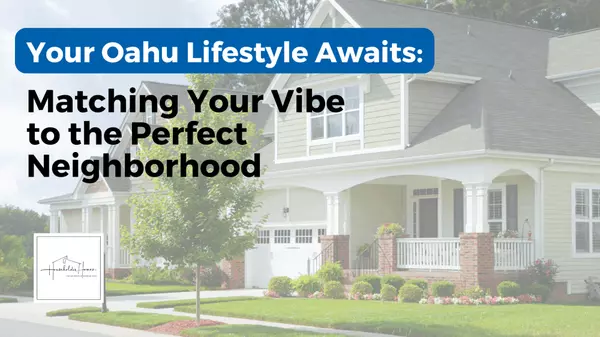 Your Oahu Lifestyle Awaits: Matching Your Vibe to the Perfect Neighborhood