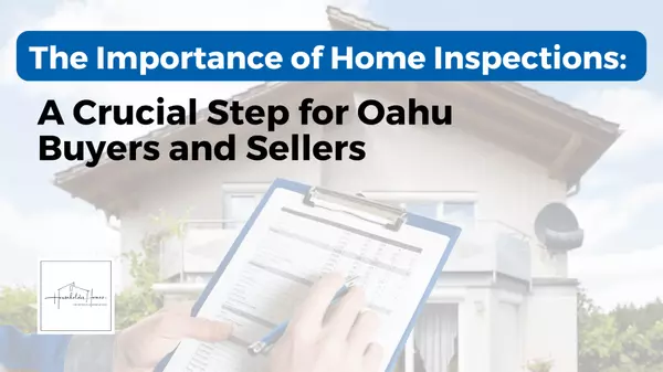 The Importance of Home Inspections: A Crucial Step for Oahu Buyers and Sellers