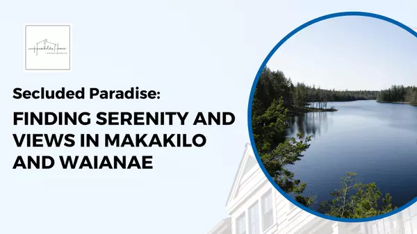 Secluded Paradise: Finding Serenity and Views in Makakilo and Waianae