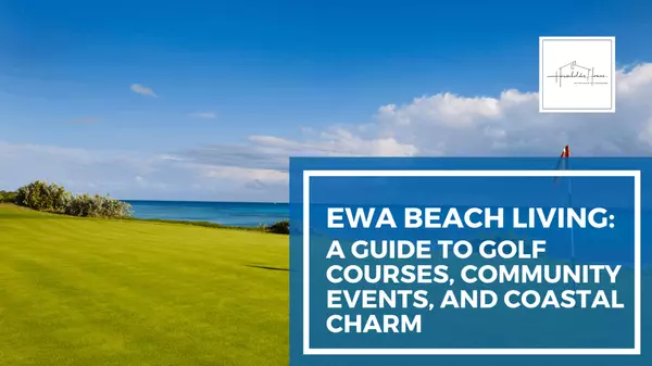 Ewa Beach Living: A Guide to Golf Courses, Community Events, and Coastal Charm