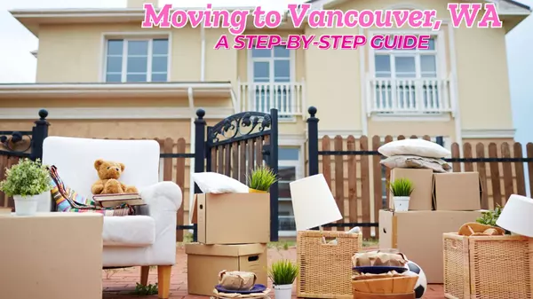 Relocating to Vancouver, WA: A Step-by-Step Moving Guide