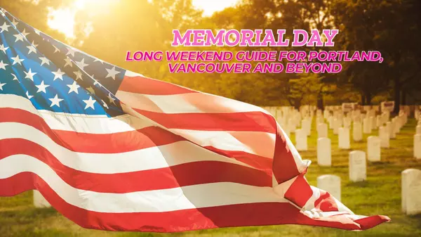 Memorial Day Activities 2025: The Ultimate Long Weekend Guide for Portland, Vancouver and Beyond
