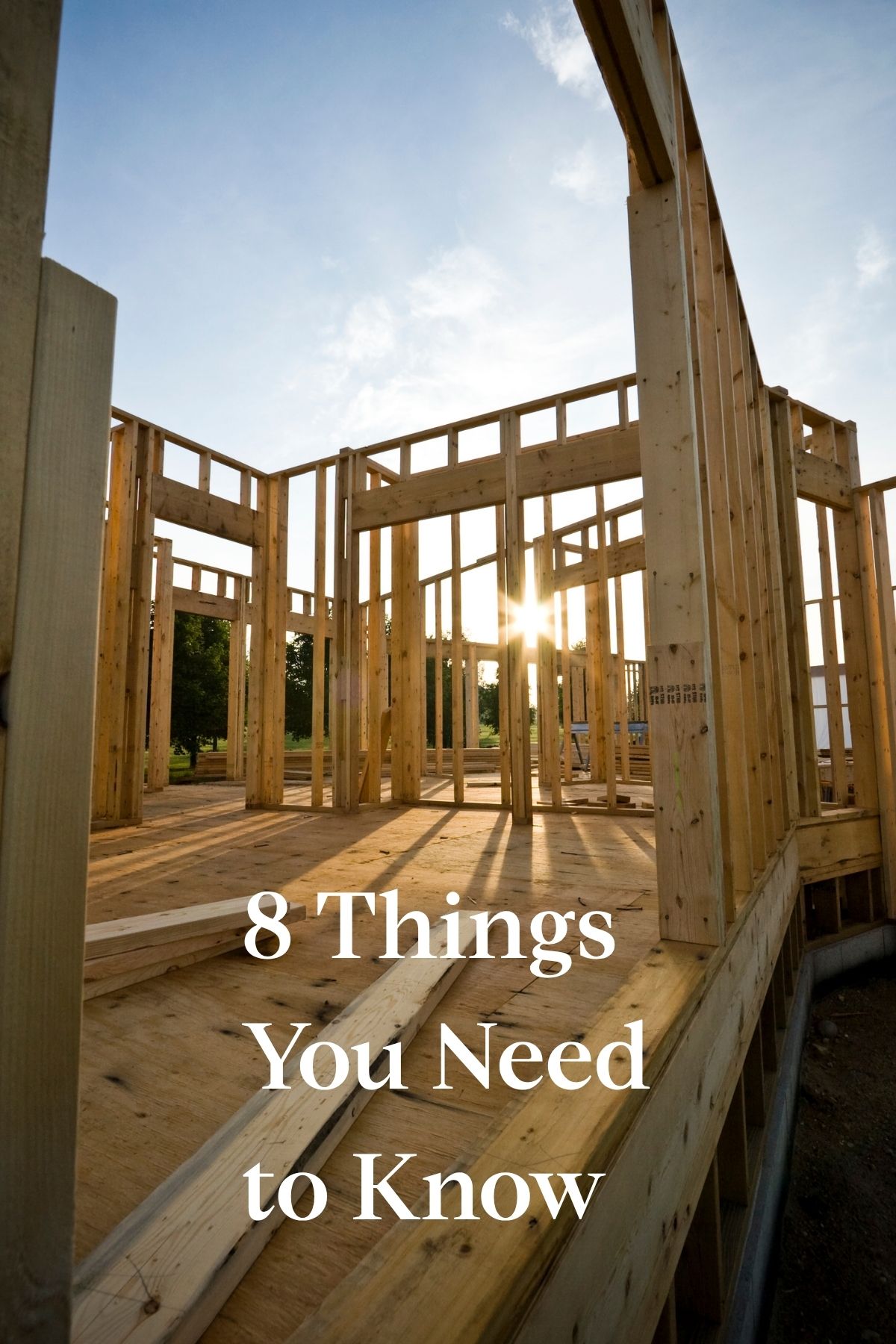 Image of a home under construction with the sun shining and text 8 Things You Should Know