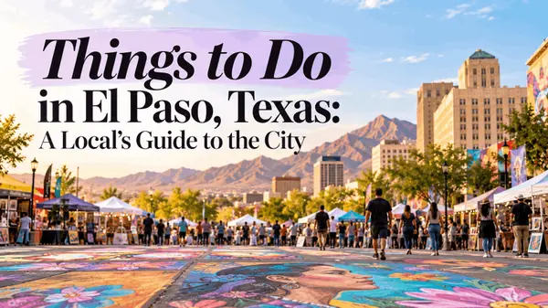 Things to Do in El Paso, Texas: A Local’s Guide to the City