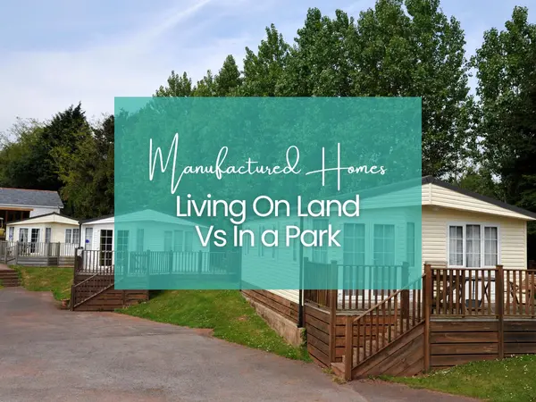feature image of Manufactured Homes on Land vs. In a Park: Which Is Right for You?