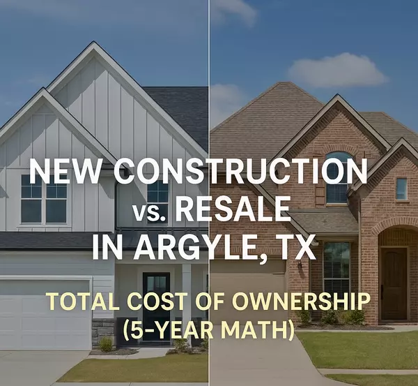 feature image of New Construction vs. Resale in Argyle, TX: The 5-Year Cost of Ownership