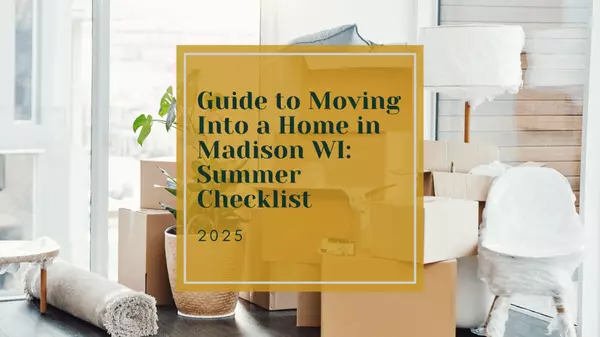 Guide to Moving Into a Home in Madison WI: Summer Checklist for 2025