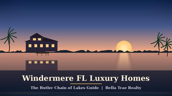 Windermere FL Luxury Homes & Butler Chain of Lakes Guide (2026)