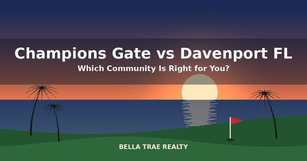 Champions Gate vs Davenport FL: Which Community Is Right for You?