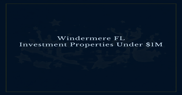Windermere FL Investment Properties Under $1M: 2026 Entry-Tier Guide
