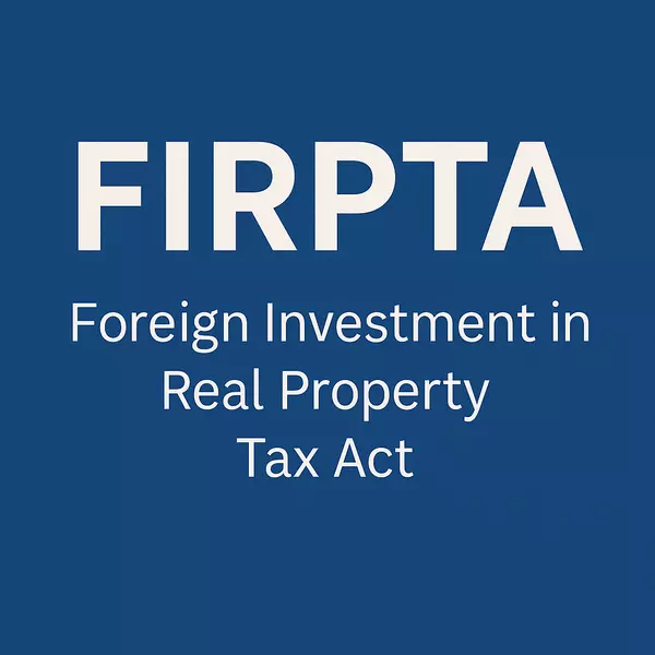Selling Your U.S. Property? Here’s What You Need to Know About FIRPTA
