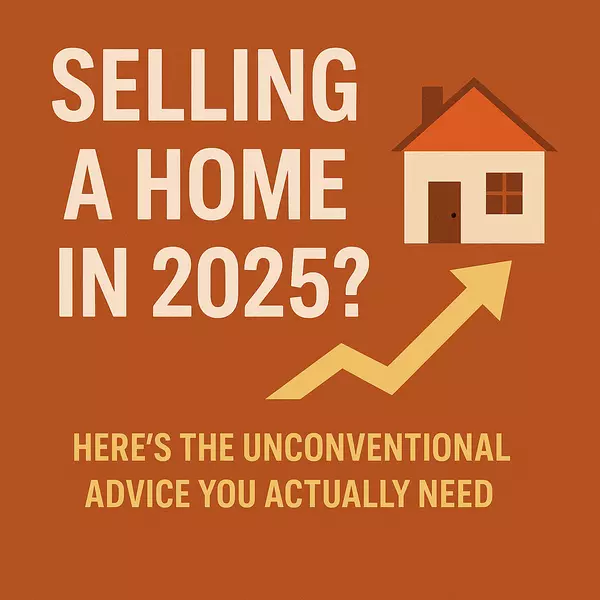 Selling a Home in 2025? Here’s the Unconventional Advice You Actually Need