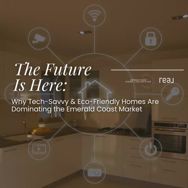 The Future is Here: Why Tech-Savvy & Eco-Friendly Homes Are Dominating the Emerald Coast Market