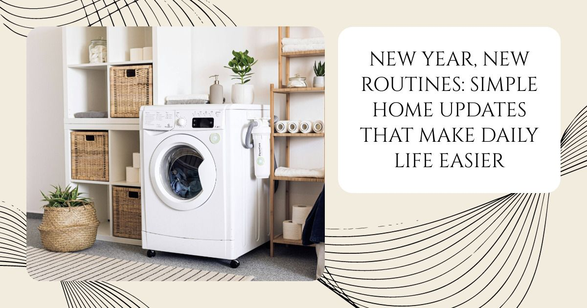 New Year, New Routines: Simple Home Updates That Make Daily Life Easier