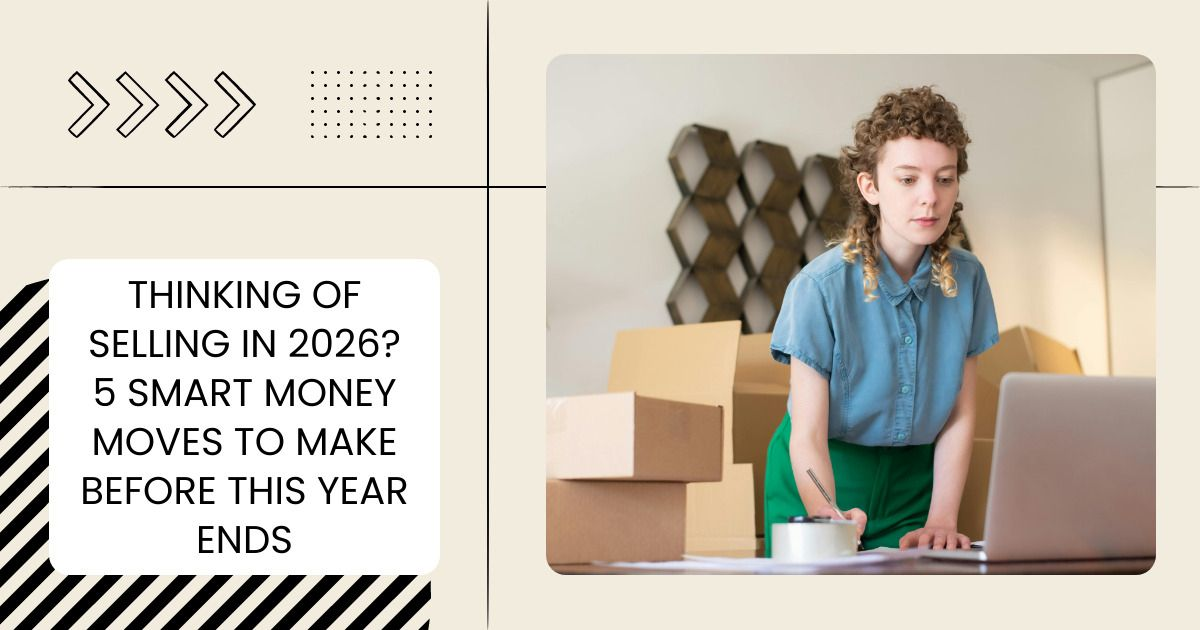 Thinking Of Selling In 2026? 5 Smart Money Moves To Make Before This Year Ends