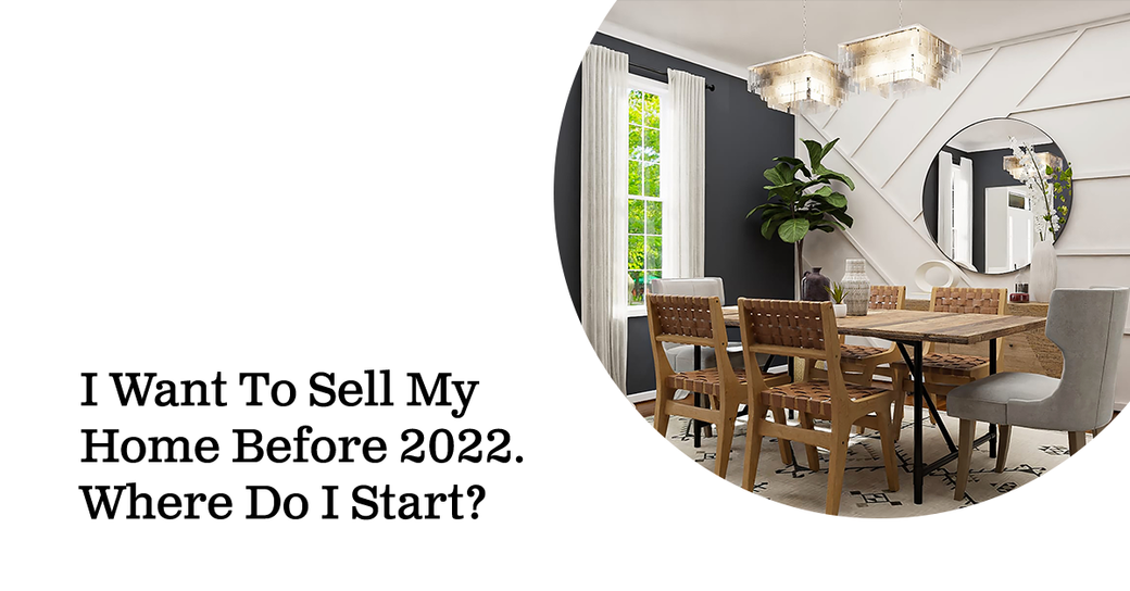 I Want To Sell My Home Before 2022. Where Do I Start?