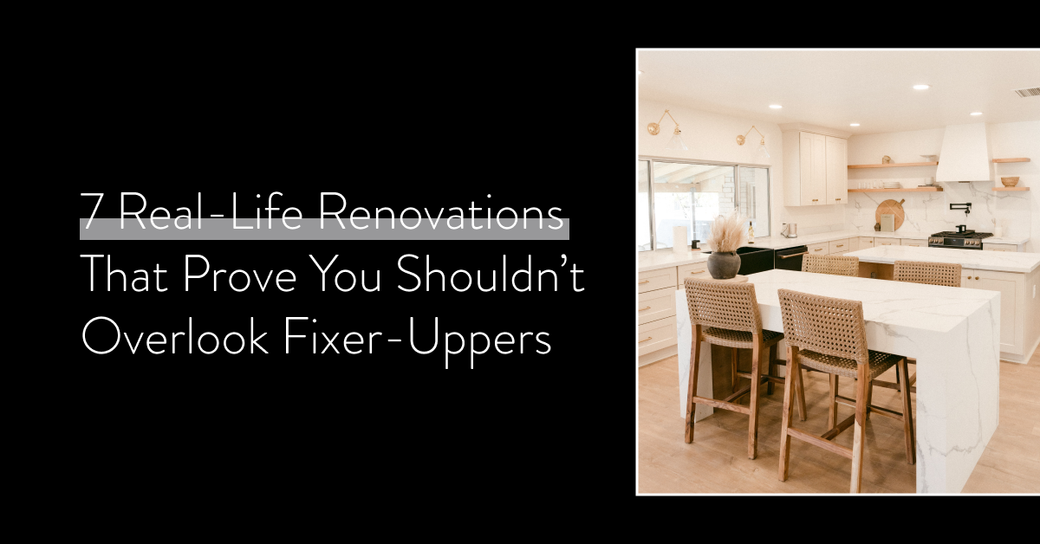 7 Real-Life Renovations That Prove You Shouldn’t Overlook Fixer-Uppers