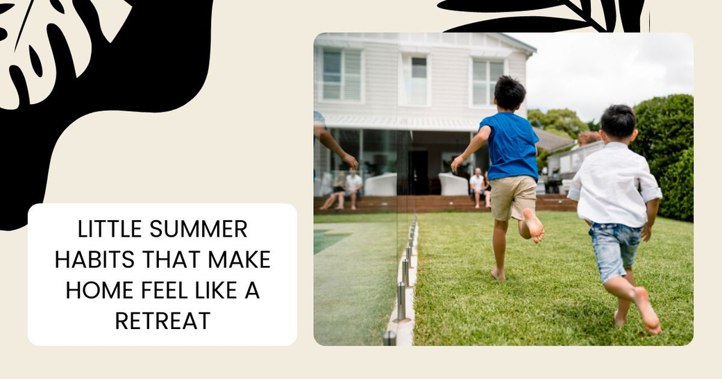 Little Summer Habits That Make Home Feel Like a Retreat
