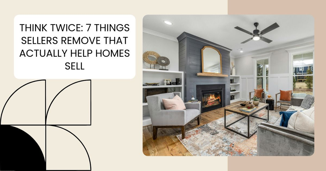 Think Twice: 7 Things Sellers Remove That Actually Help Homes Sell