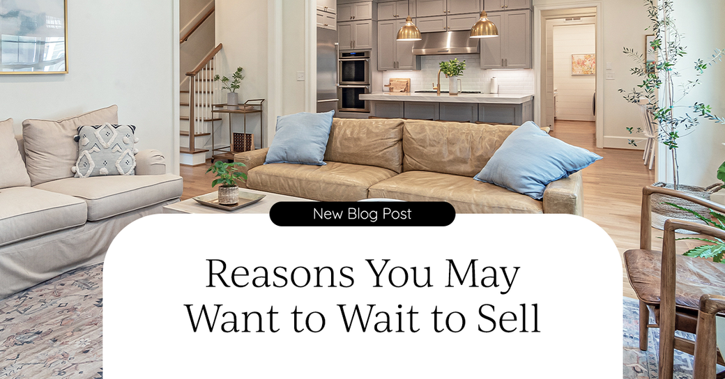 Reasons You May Want to Wait to Sell
