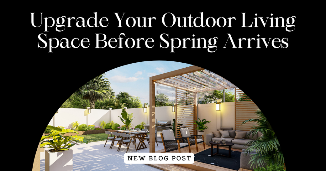 Upgrade Your Outdoor Living Space Before Spring Arrives