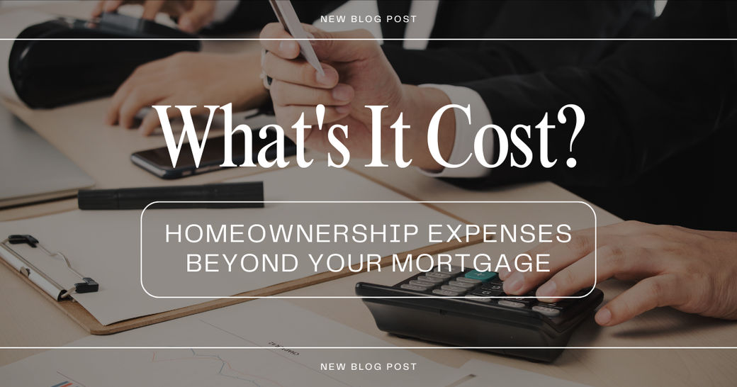 What's It Cost? Homeownership Expenses Beyond Your Mortgage