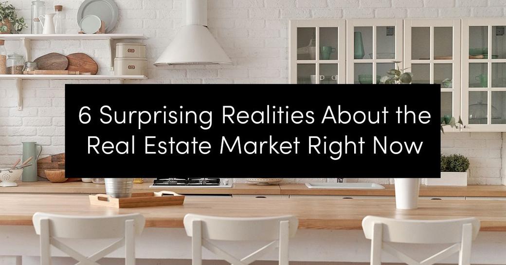 6 Surprising Realities About the Real Estate Market Right Now
