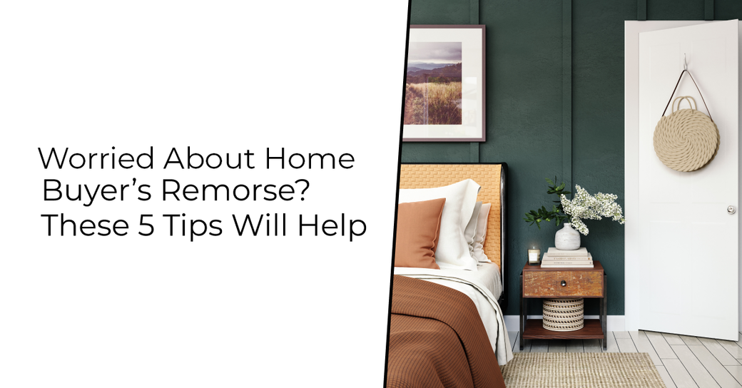 Worried About Home Buyer’s Remorse? These 5 Tips Will Help Avoid Regret