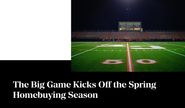 The Big Game Kicks Off the Spring Homebuying Season,Tari Haberfield