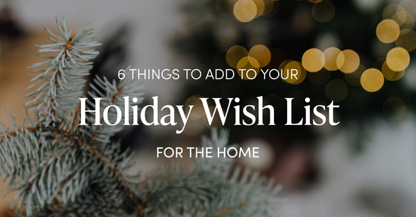 Six Things to Add to Your Holiday Wish List For Your Home,Tari Haberfield