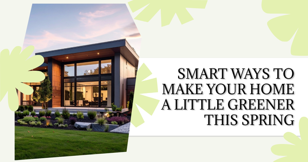 Smart Ways to Make Your Home a Little Greener This Spring,Tari Haberfield