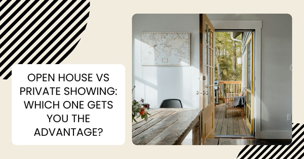 Open House vs Private Showing: Which One Gets You the Advantage?,Tari Haberfield