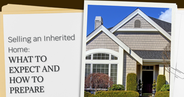 Selling an Inherited Home: What to Expect and How to Prepare