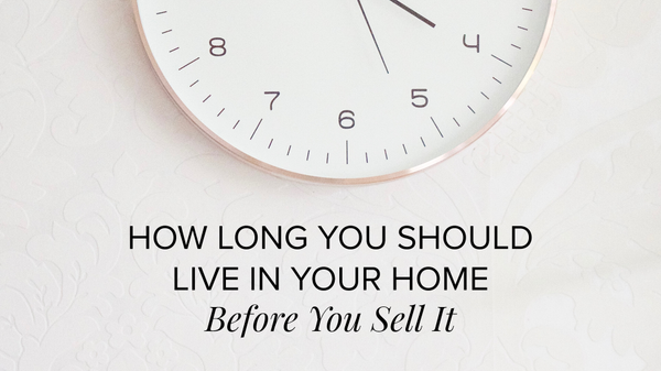 How Long You Should Live In Your Home Before You Sell It,Tari Haberfield