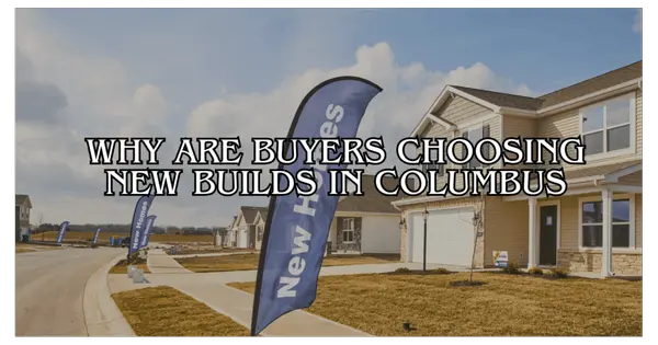 Are Buyers Choosing New Builds in Columbus Right Now?