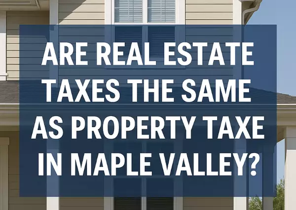 Are Real Estate Taxes the Same as Property Taxes in Maple Valley?