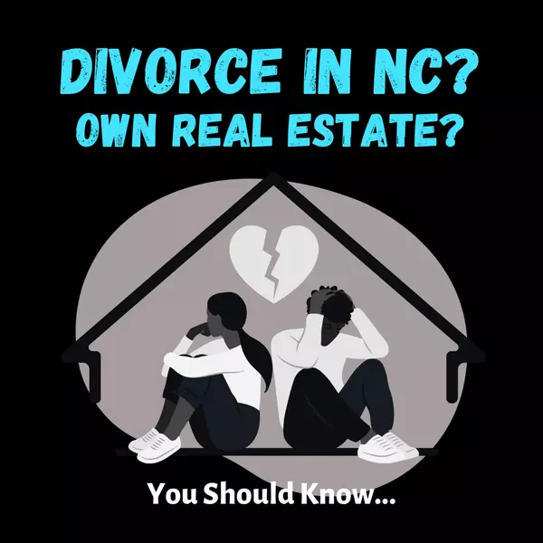 Divorce in NC? Own Real Estate? You Should Know...