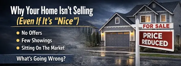Why Your Home Isn’t Selling (Even If It’s “Nice”)