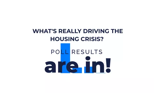 What's Really Driving the Housing Crisis? Poll Results Are In!