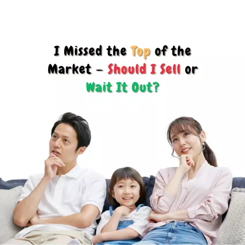 I Missed the Top of the Market — Should I Sell or Wait It Out?